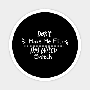 Don't make me flip my witch switch Magnet